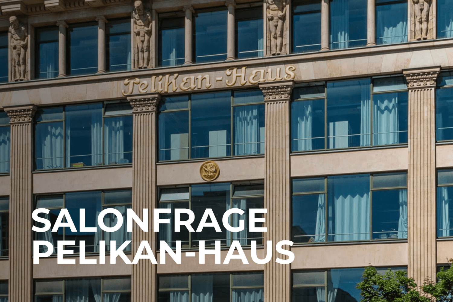 Die Salonfrage: Pelikan-Haus